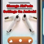 How To Change AirPods Settings On Android