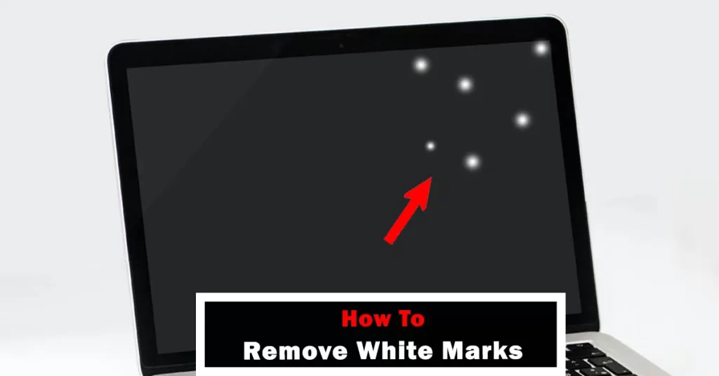 How to White Marks on Laptop Screen