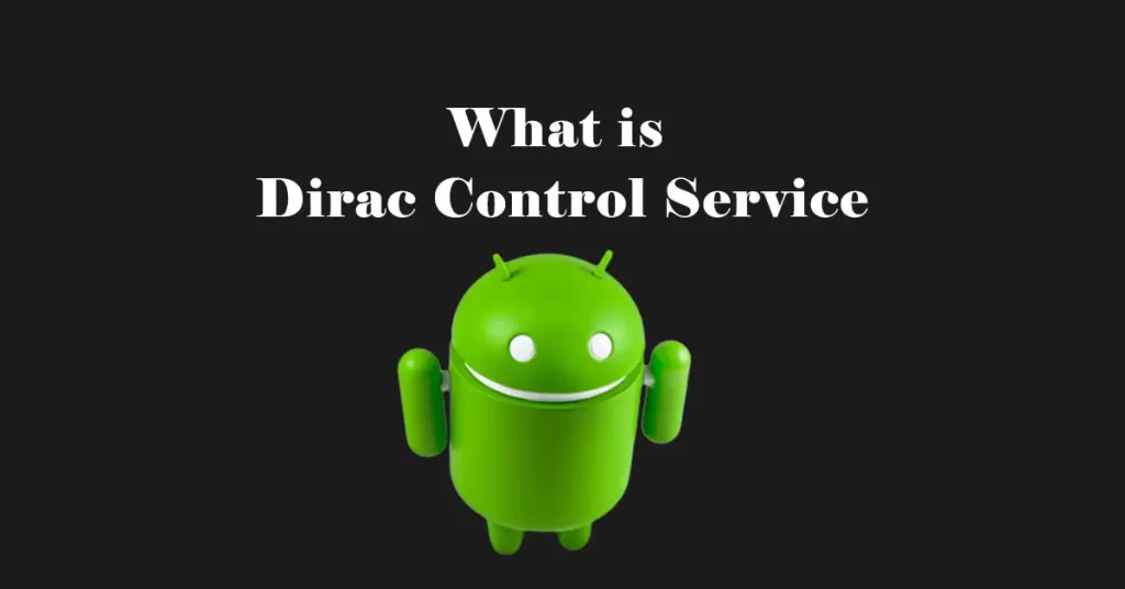 What is Dirac Control Service Android