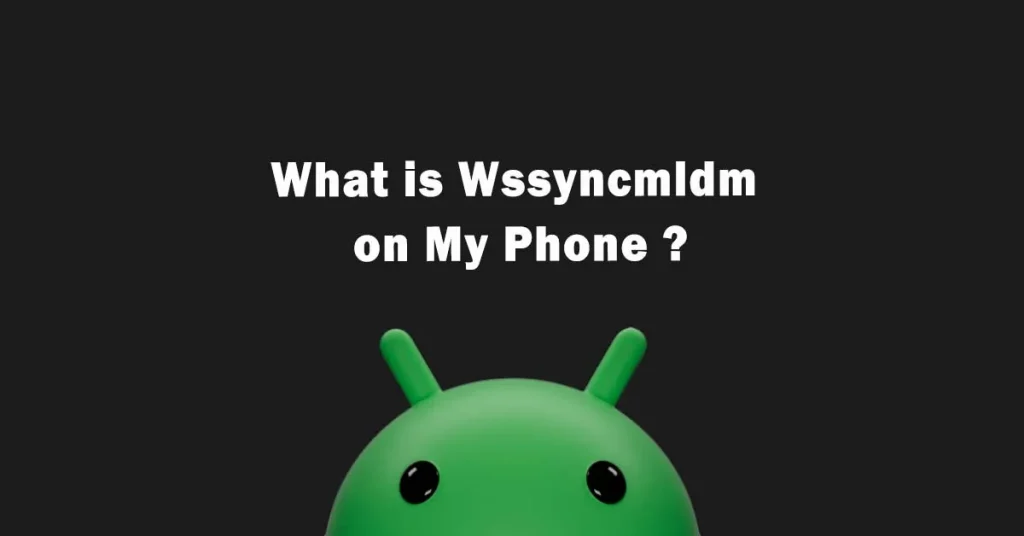What is Wssyncmldm Android on My Phone